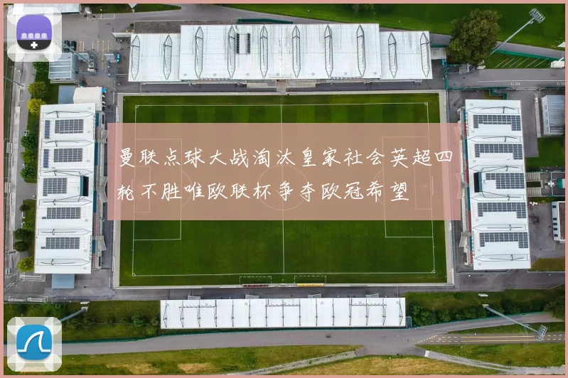 曼联点球大战淘汰皇家社会英超四轮不胜唯欧联杯争夺欧冠希望